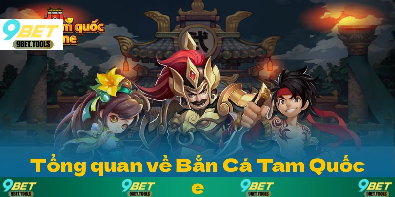 Tổng quan thông tin về Bắn Cá Tam Quốc