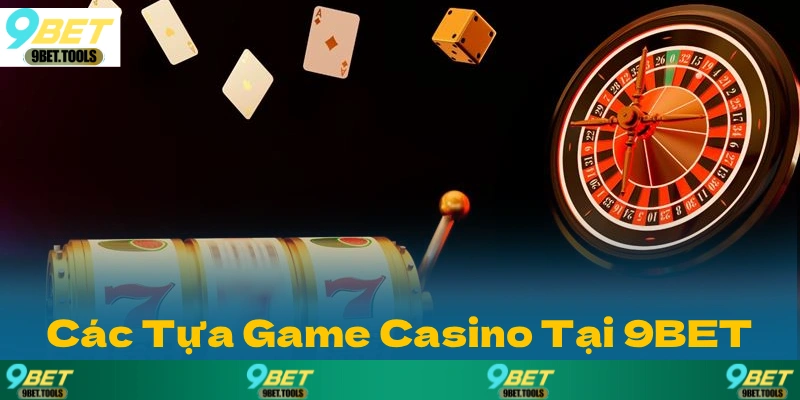 Các Tựa Game Casino Hấp Dẫn Tại 9BET