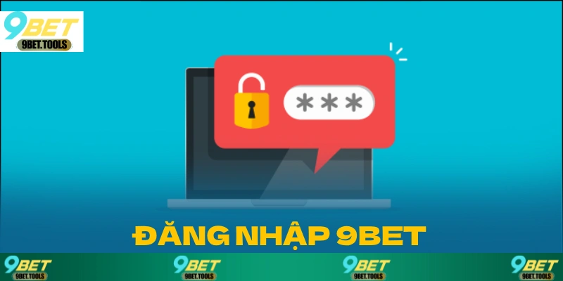 Đăng nhập 9BET nhanh chóng an toàn với lưu ý quan trọng cho người mới