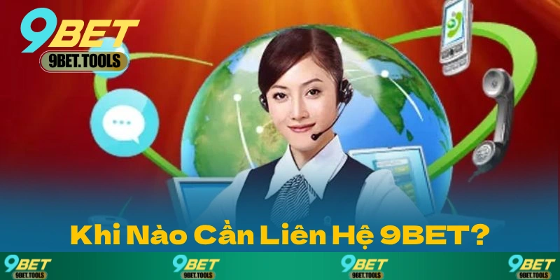 Khi Nào Cần Liên Hệ 9BET?