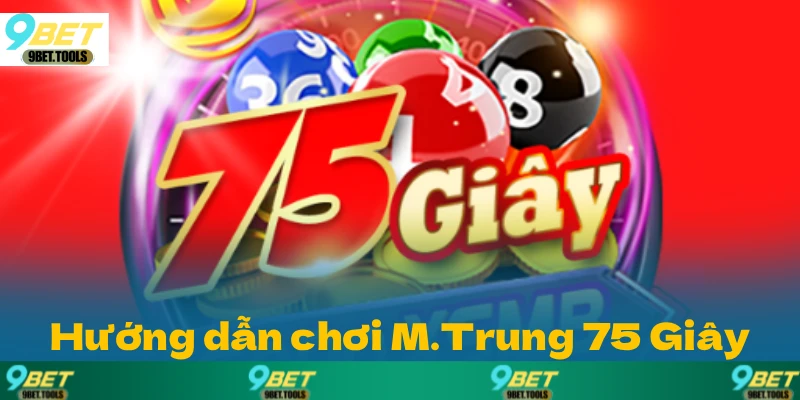 Hướng dẫn cụ thể chơi M.Trung 75 Giây tại 9BET