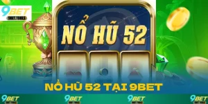 Chơi Nổ Hũ 52 tại 9BET – Cơ hội nổ hũ cực lớn