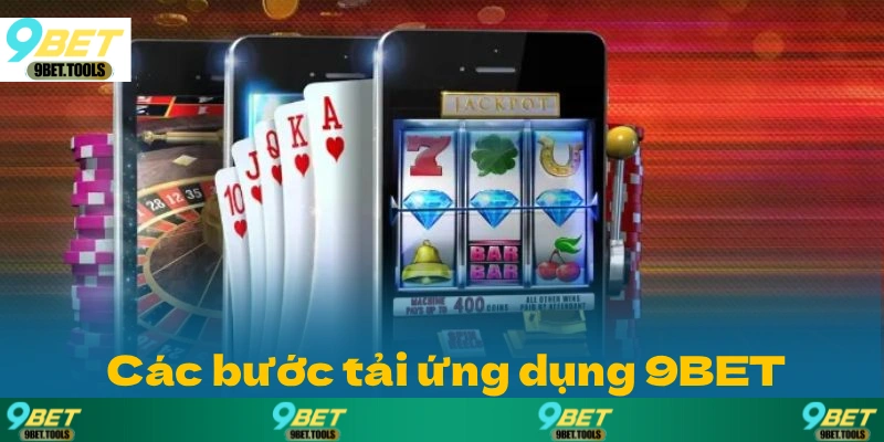 Các bước tải ứng dụng 9BET chi tiết cho người mới muốn tham gia nhanh chóng
